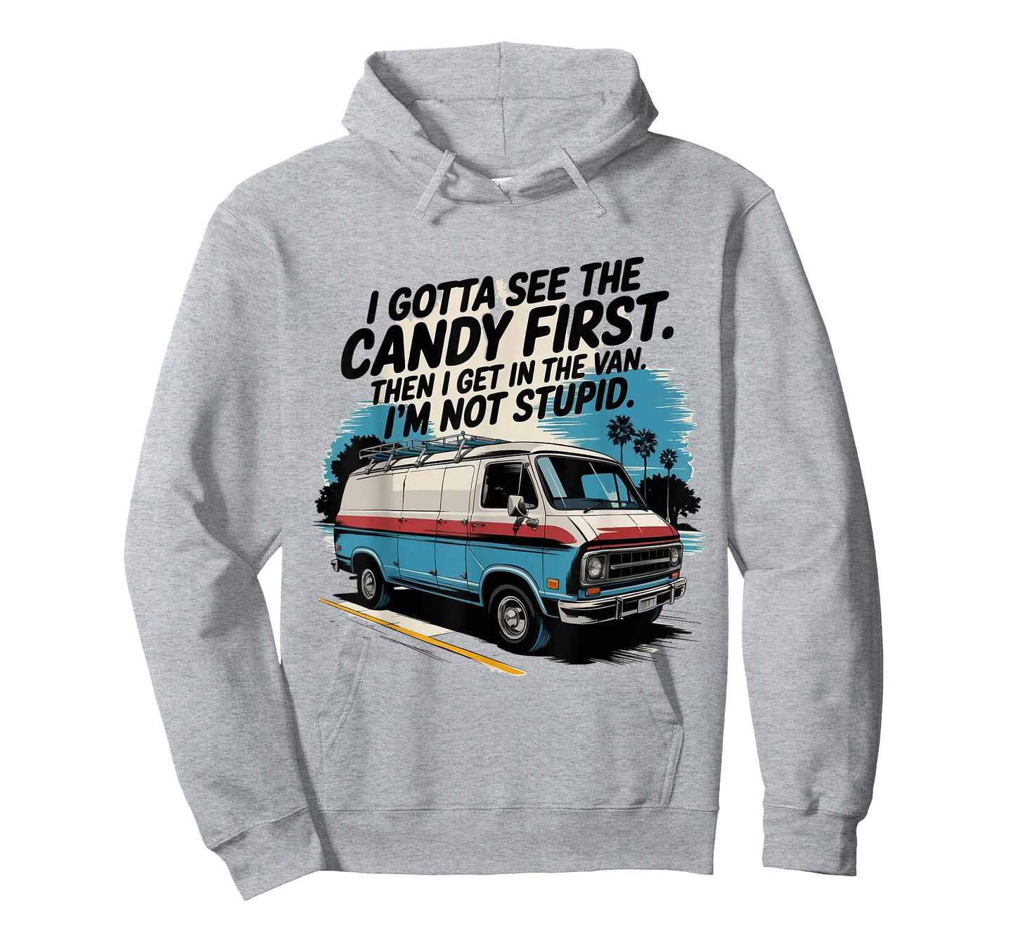 I Gotta See The Candy First. I'm Not Stupid T-Shirt