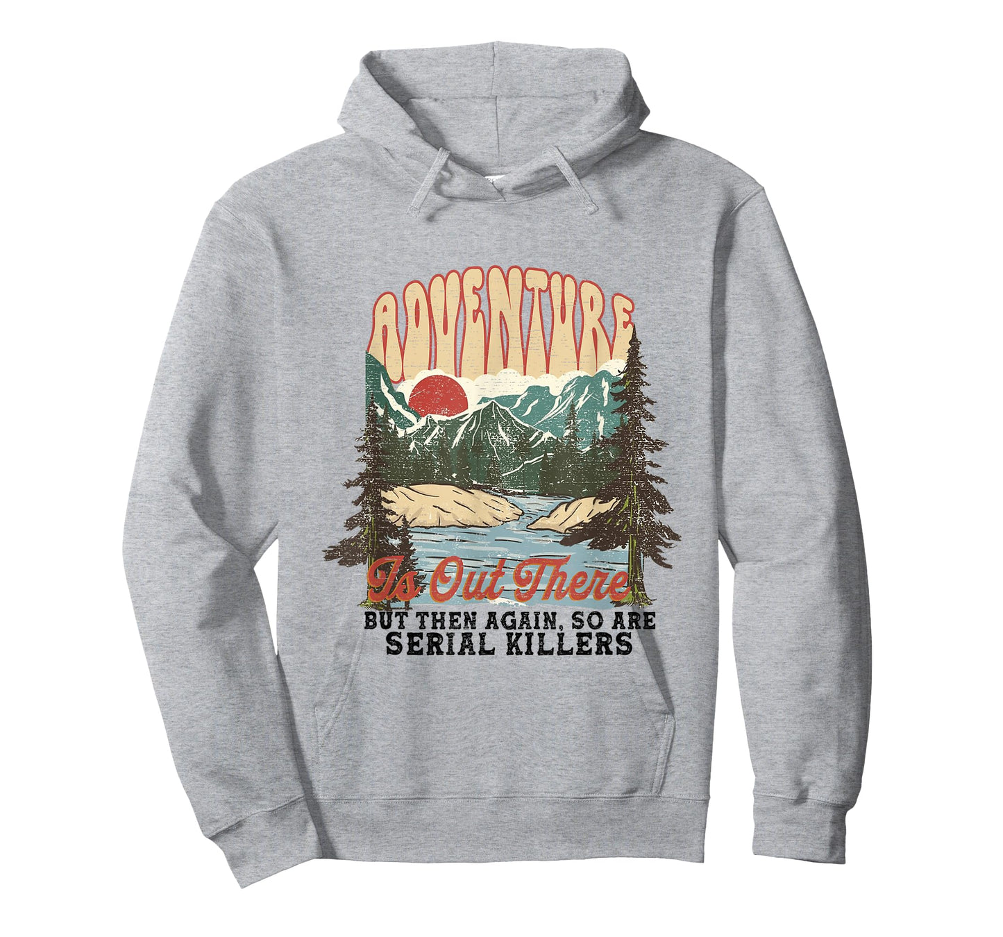 ADVENTURE IS OUT THERE BUT SO ARE SERIAL KILLERS T-Shirt