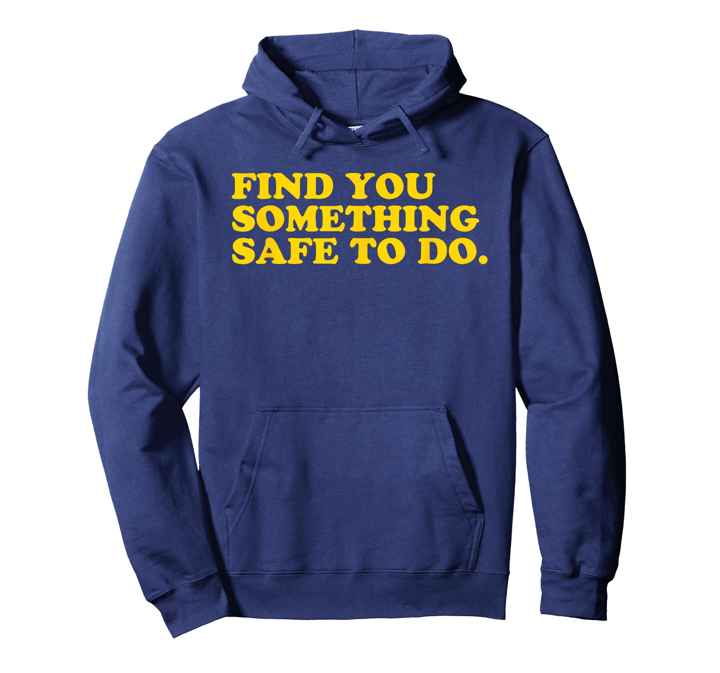 Find You Something Safe To Do - Funny Gag Gift T-Shirt
