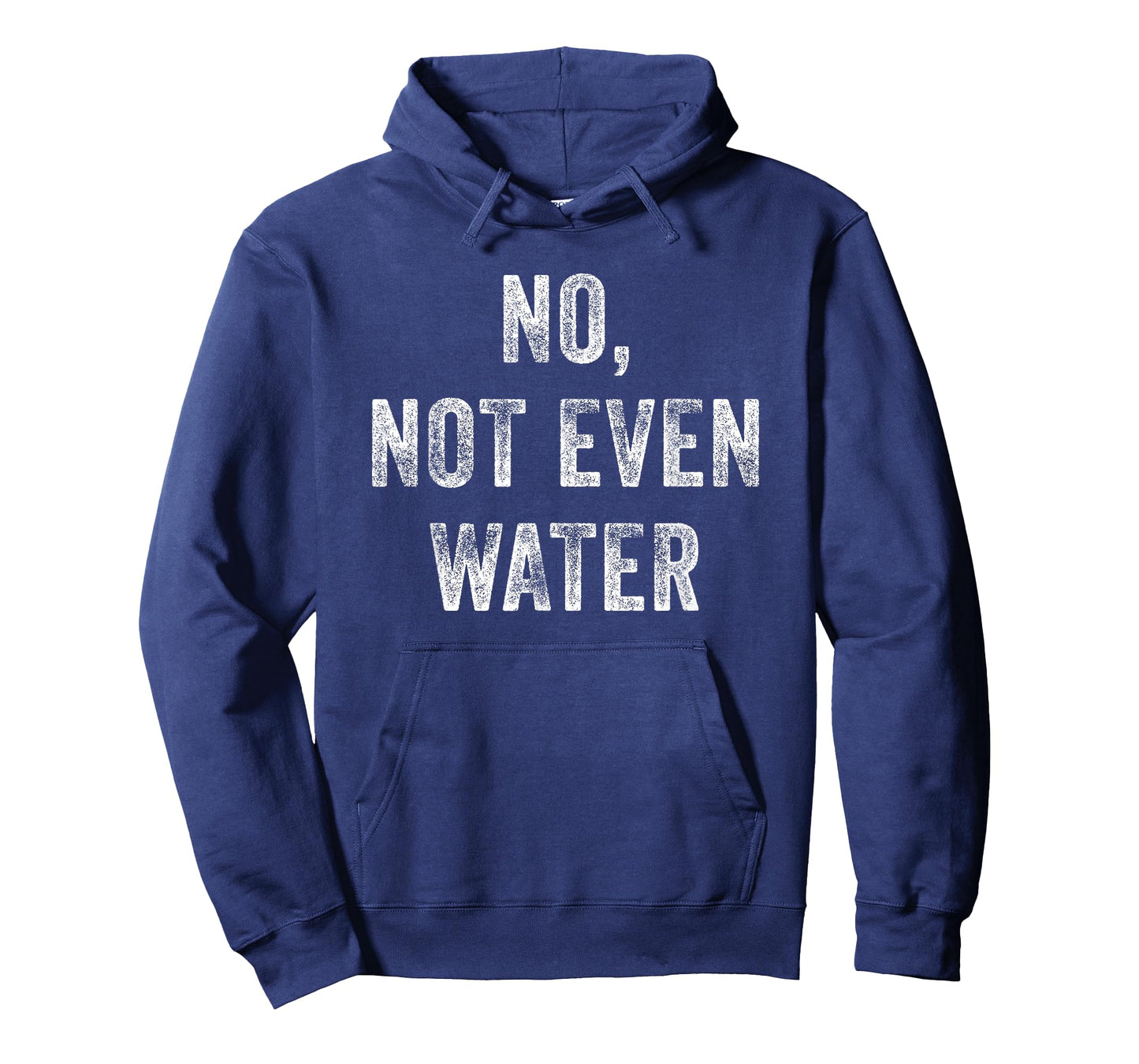 No, Not Even Water Funny T-Shirt