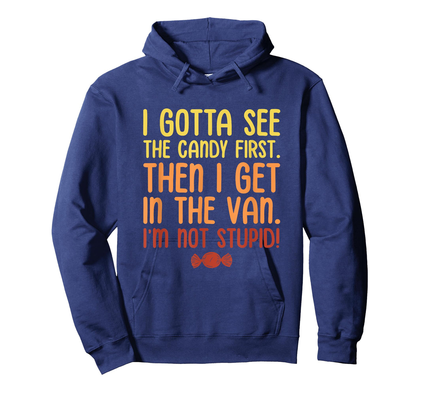 I Gotta See The Candy First. I'm Not Stupid. Halloween T-Shirt