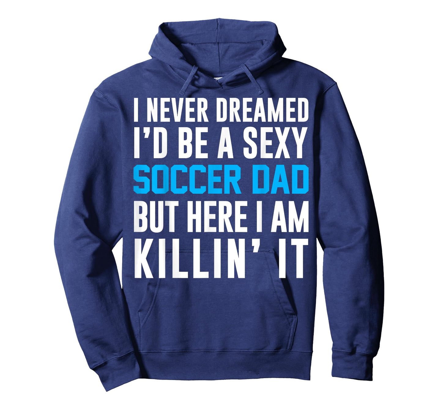 Never Dreamed I'd Be A Sexy Soccer Dad Here Killin It Tee