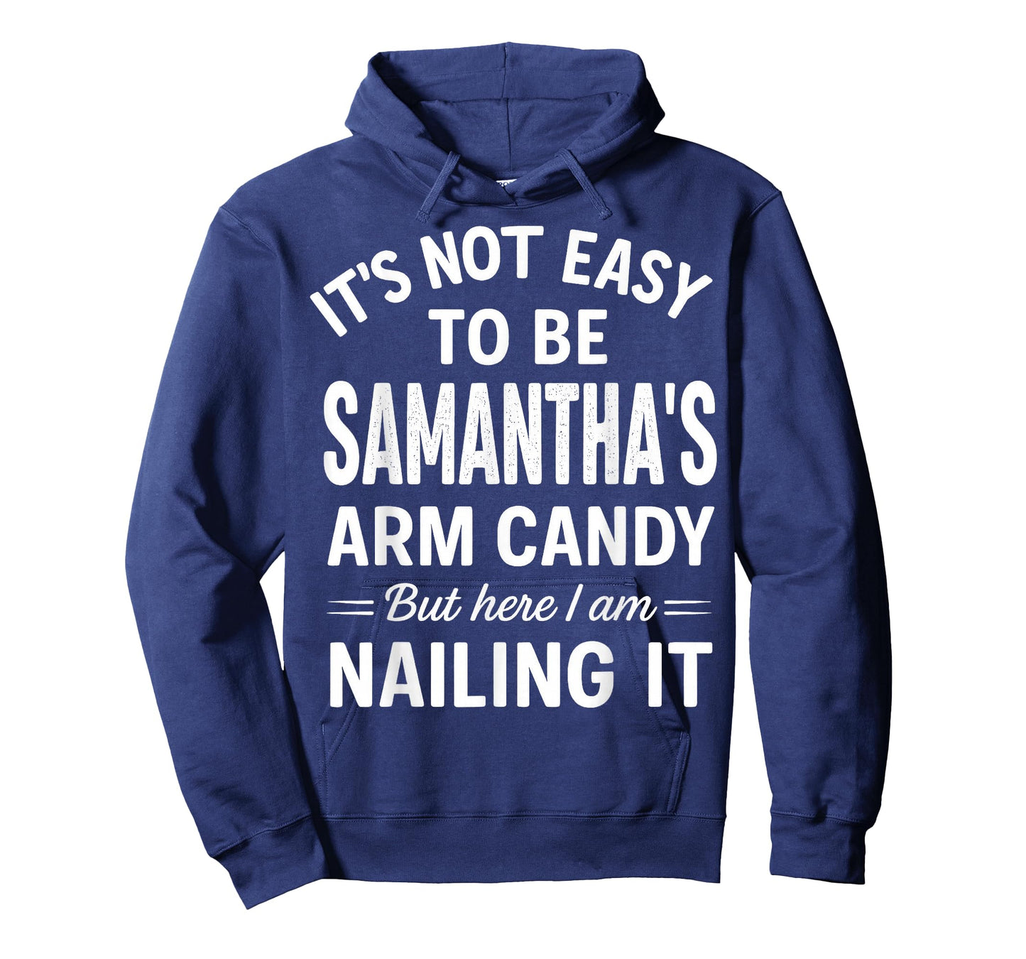 It’s Not Easy to Be Samantha’s Arm Candy But Here I Am T-Shirt
