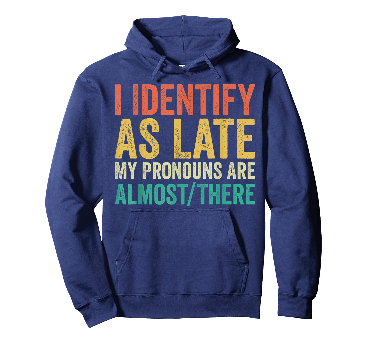 I Identify as Late My Pronouns Are Almost There T-Shirt