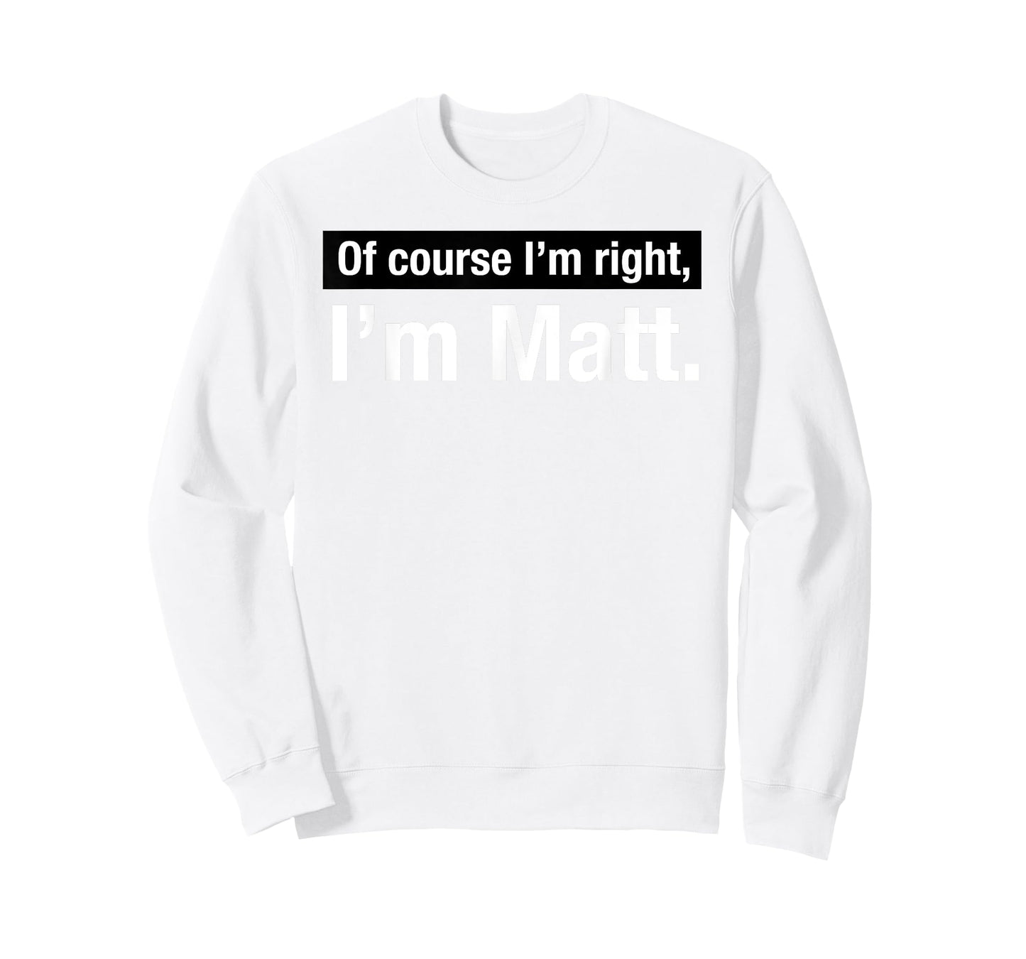 Shirt Gift for Men named Matthew Of Course im Right in Matt T-Shirt