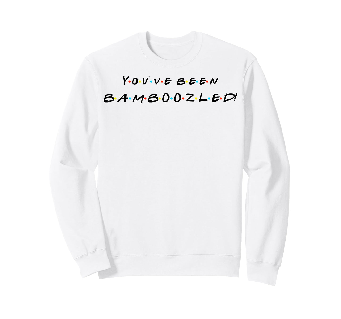 You've Been Bamboozled! Funny Quote With Friends T-Shirt T-Shirt