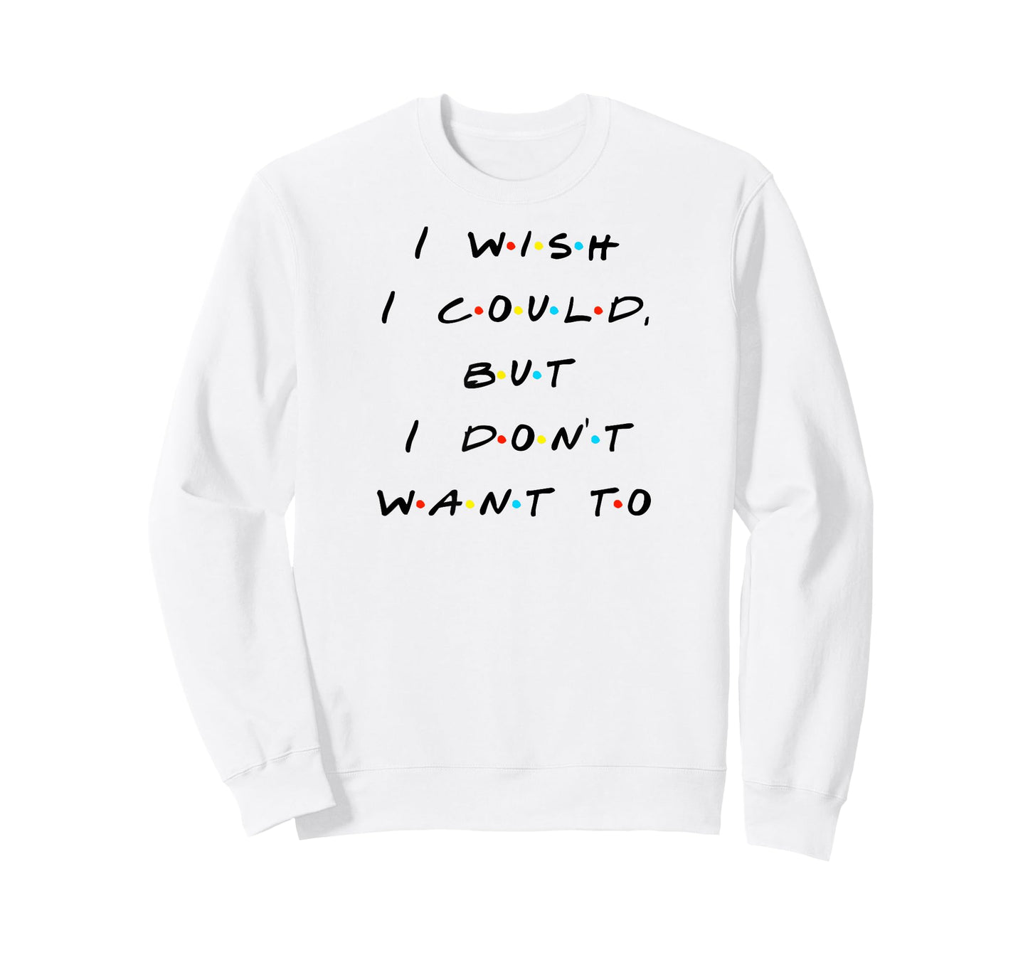 I wish I Could, But I Don't Want To Funny Quote T-Shirt T-Shirt