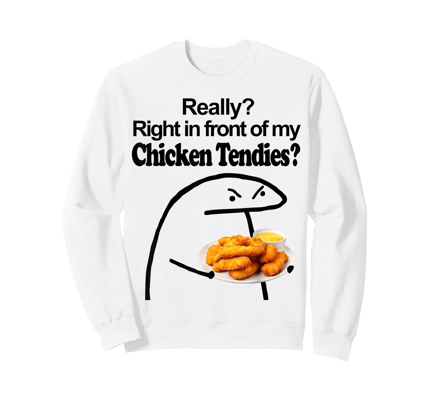 Really? Right in front of my CHICKEN TENDIES meme T-Shirt