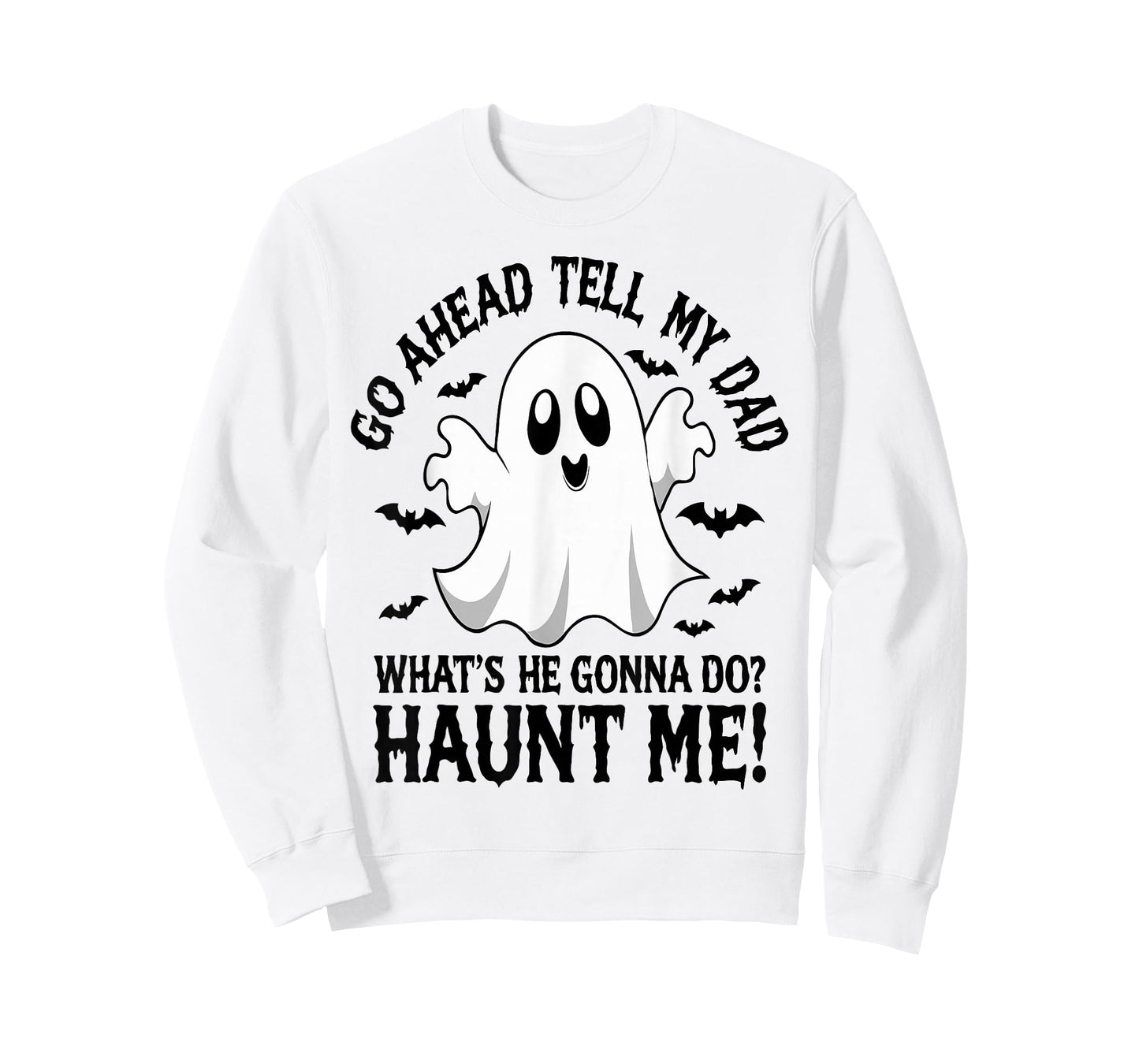 Go Ahead, Tell My Dad What's He Gonna Do Haunt Me T-Shirt