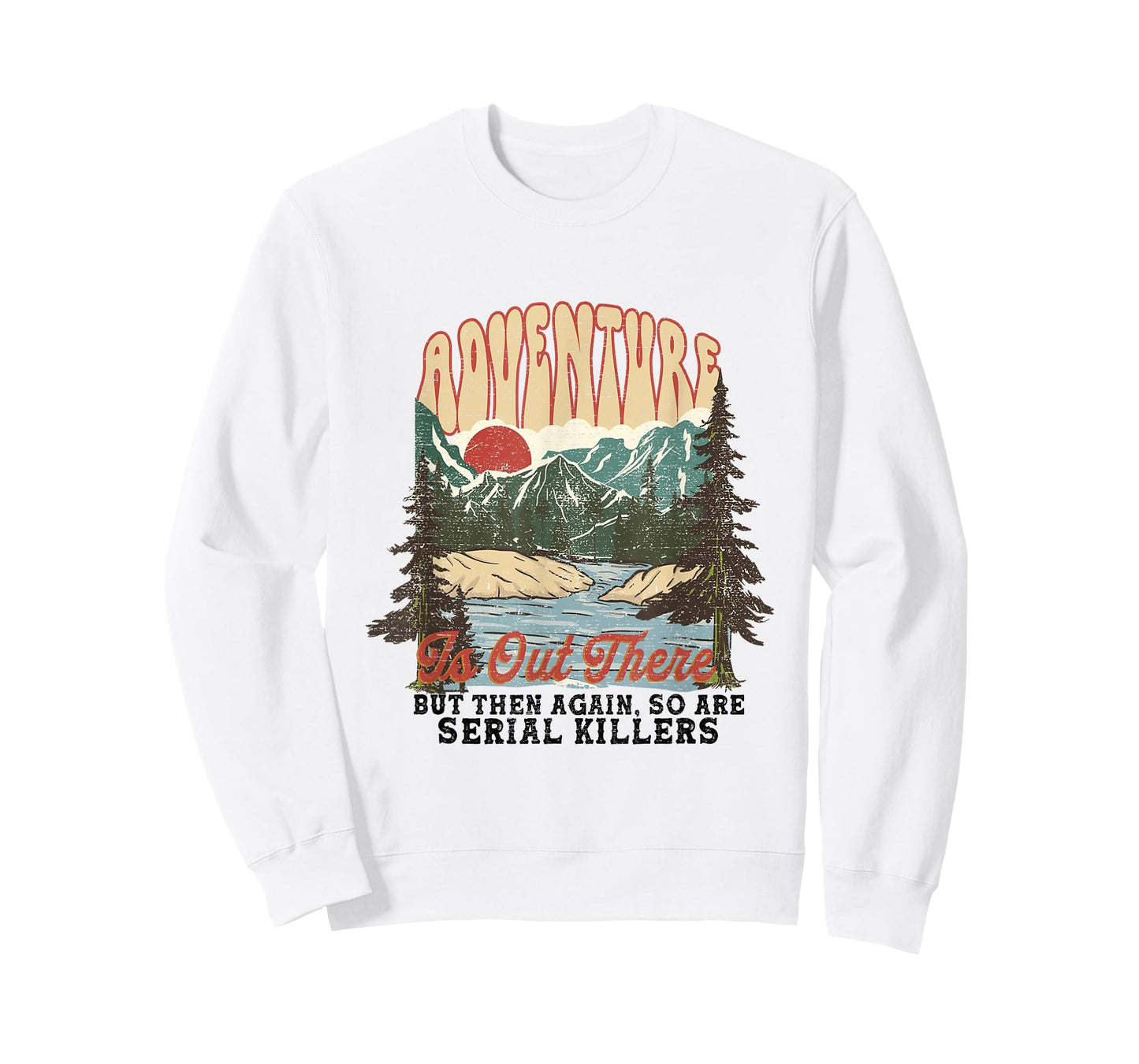 ADVENTURE IS OUT THERE BUT SO ARE SERIAL KILLERS T-Shirt