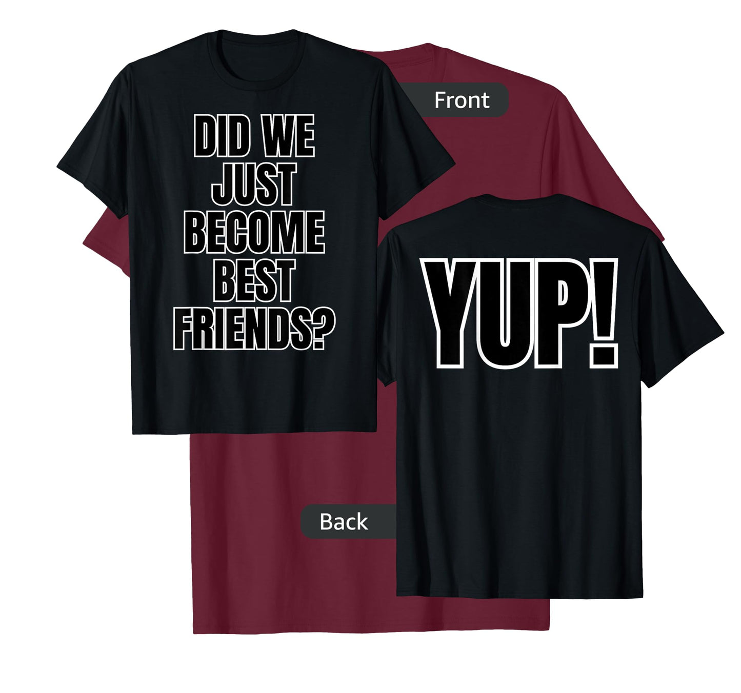 Did We Just Become Best Friends - YUP! labeled on both sides T-Shirt