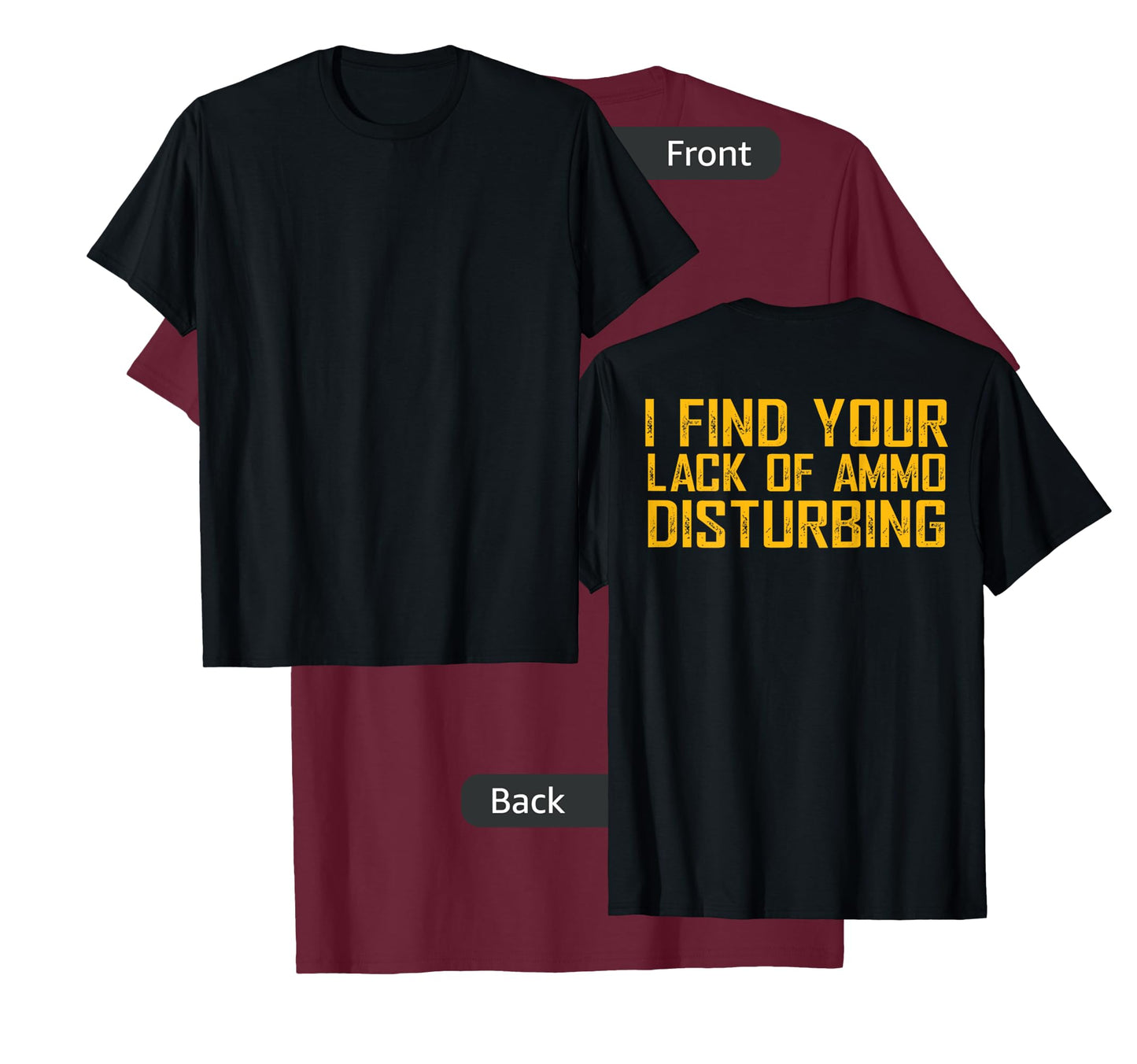 I Find Your Lack Of Ammo Disturbing (on back) T-Shirt