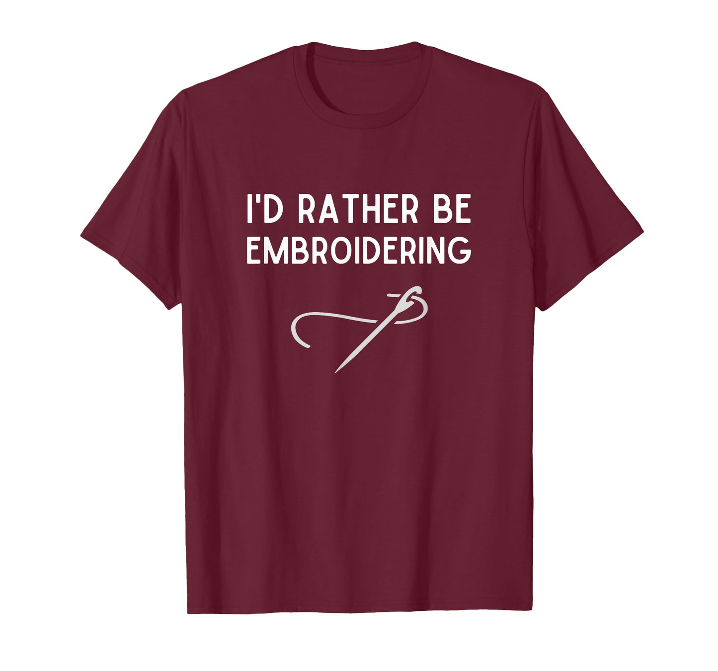 I'd Rather Be Embroidering Funny Embroidery Gift T-Shirt
