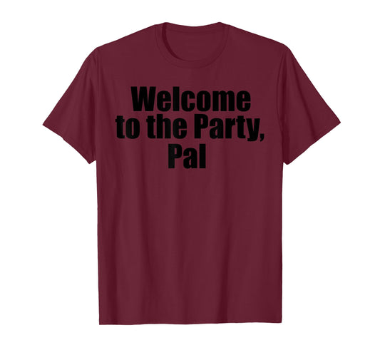 Welcome to the Party, Pal T-Shirt