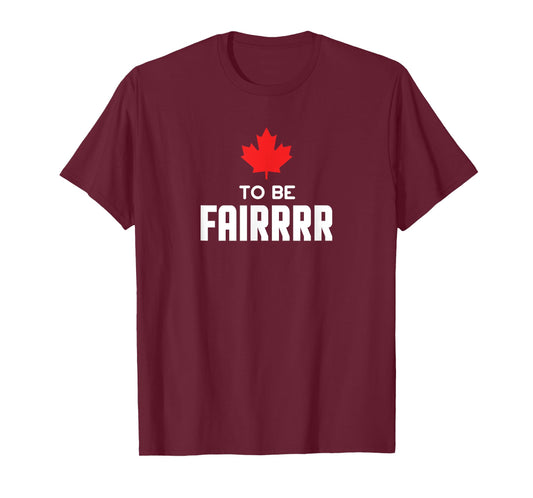 To Be Fair Funny Canadian Greeting T-Shirt