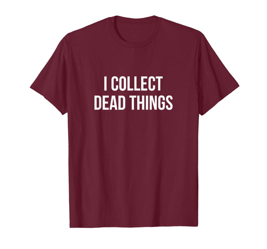 I Collect Dead Things - T-Shirt