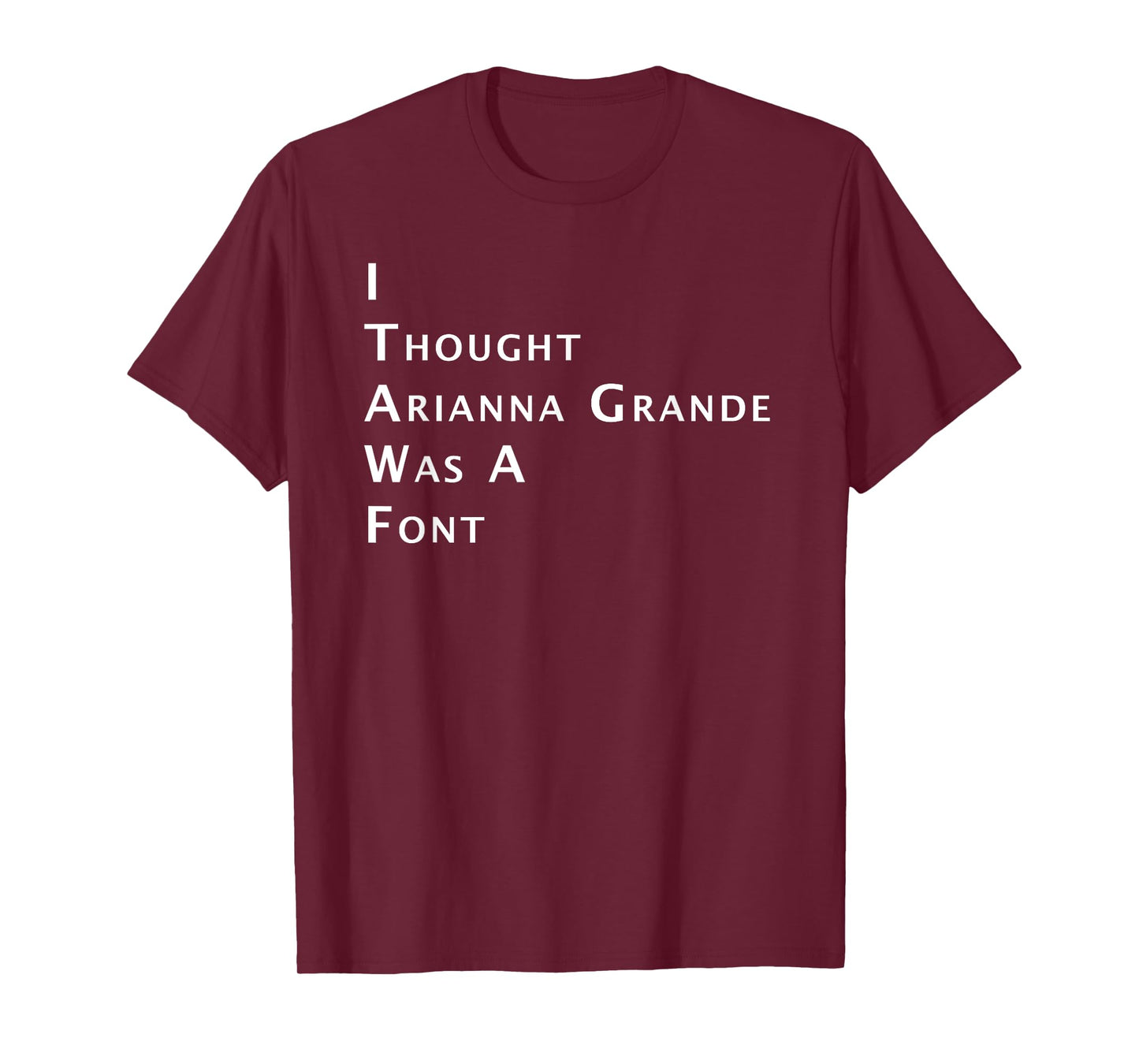 I Thought Arianna Grande Was A Font T-Shirt