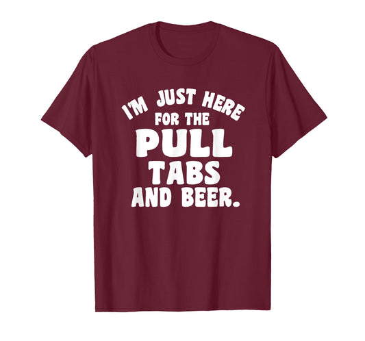 I'm Just Here For The Pull Tabs And Beer T-Shirt