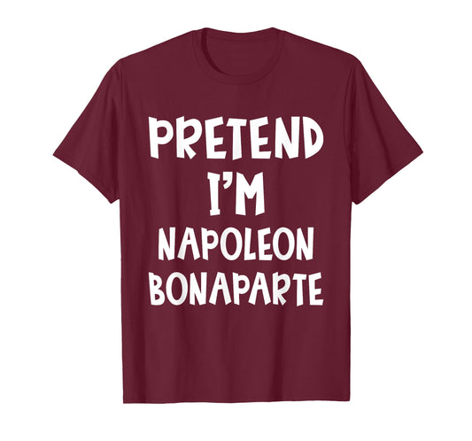 Pretend I'm Napoleon Bonaparte Costume Lazy Easy Halloween T-Shirt