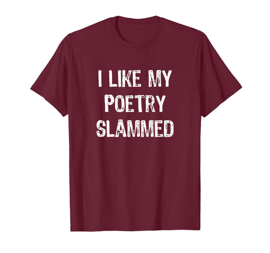 "I Like My Poetry Slammed" Funny Poetry Slam Night Phrase T-Shirt