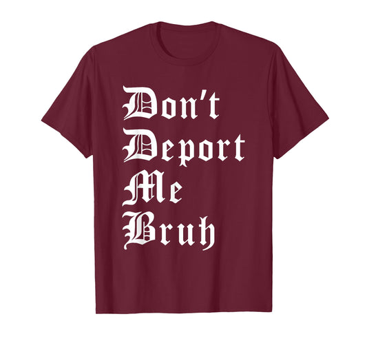 Don't Deport Me Bruh Chinga La Migra Mexican Immigrant Right T-Shirt