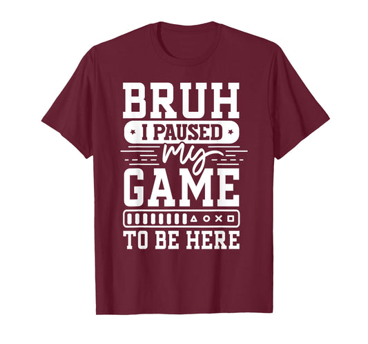 Bruh I Paused My Game To Be Here Video Game Funny Gaming T-Shirt