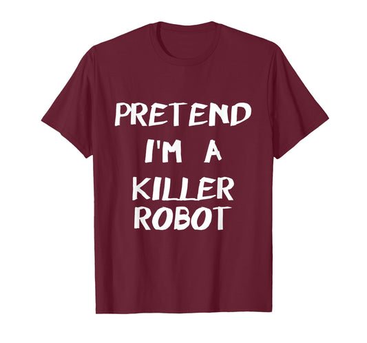 Pretend I'm A Killer Robot Easy & Funny Halloween Costume T-Shirt