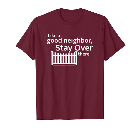 Like a Good Neighbor Stay Over There Social Distancing T-Shirt