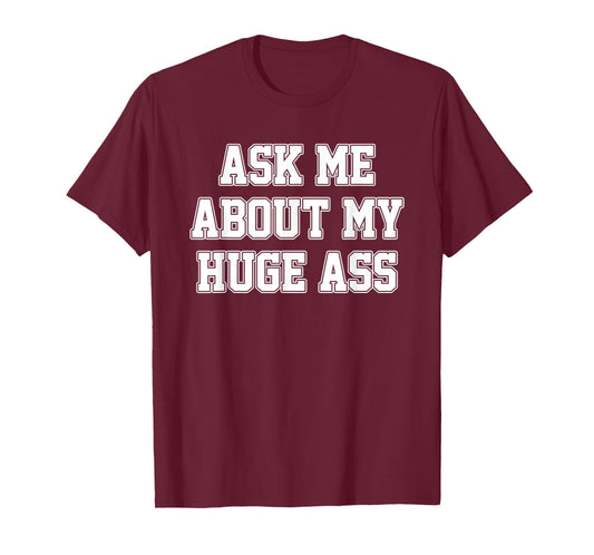 Ask Me About My Huge Ass Funny Apparel T-Shirt