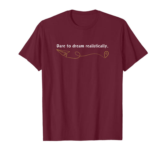 Funny Demotivational Quote Dare to Dream Realistically. T-Shirt