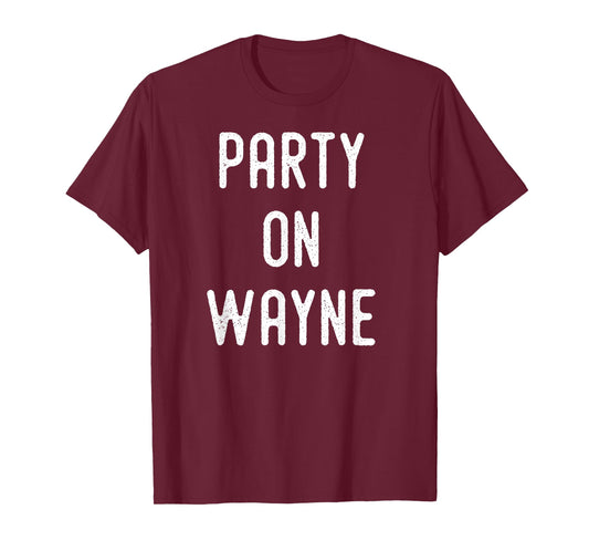 Party on Wayne T-Shirt - Funny Drinking T-Shirt T-Shirt