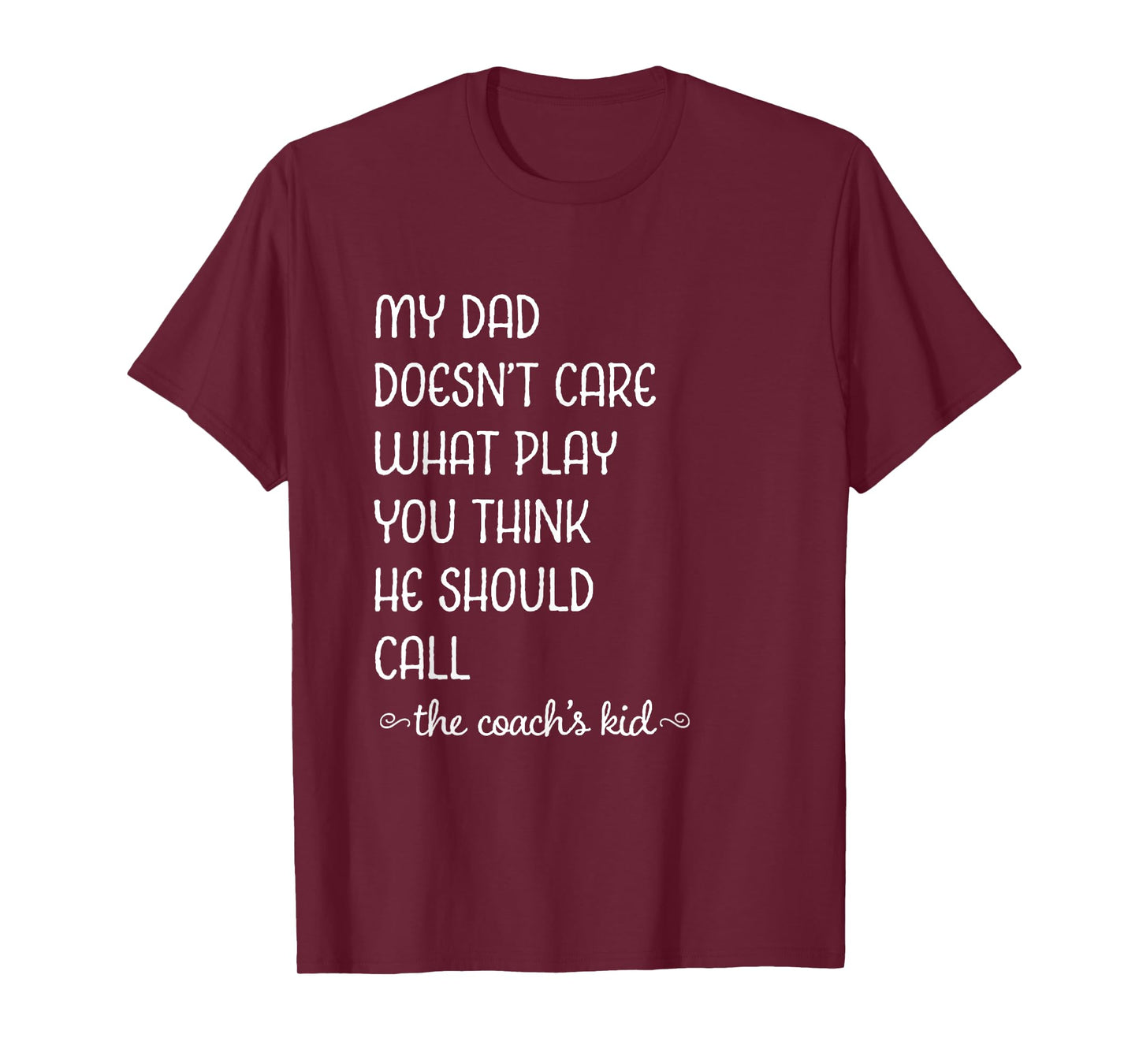 Coach's Kid My Dad Doesn't Care What Play You Think T-Shirt