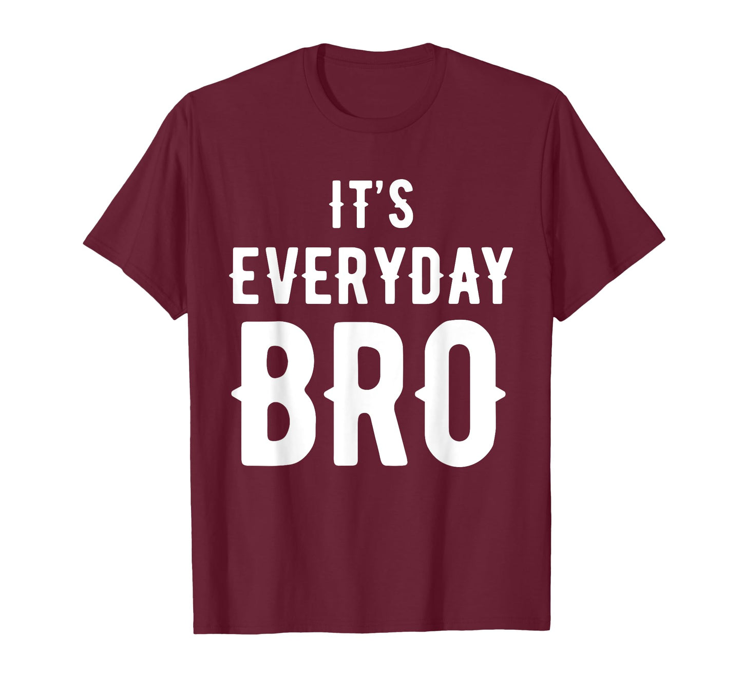 It's Every Day Bro T-Shirt Merch T-Shirt