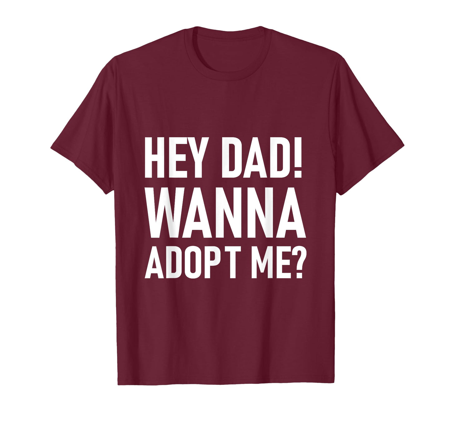 Suprise your Step daddy FATHERS DAY HEY DAD! WANNA ADOPT ME? T-Shirt