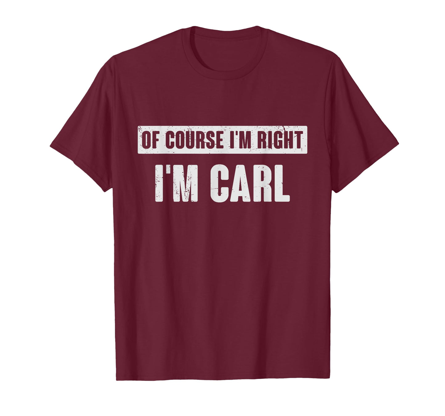 Of Course I'm Right I'm Carl - Funny Carl Name Gift T-Shirt