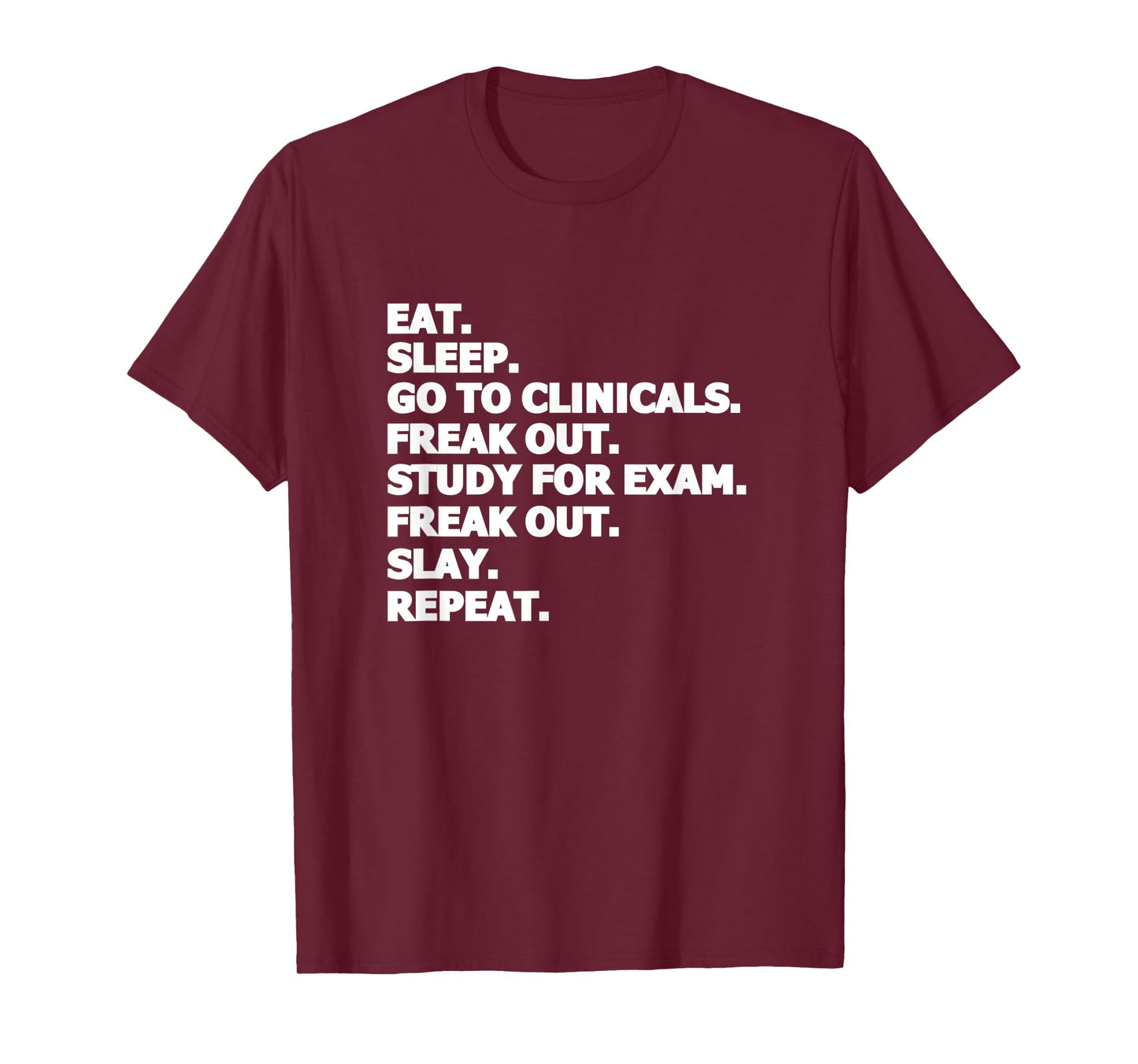 Eat Sleep Go To Clinicals Freak Out Slay Repeat Nurse T-Shirt