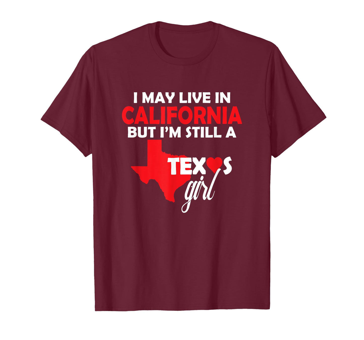 I May Live in California But I'm Still a Texas Girl T-Shirt