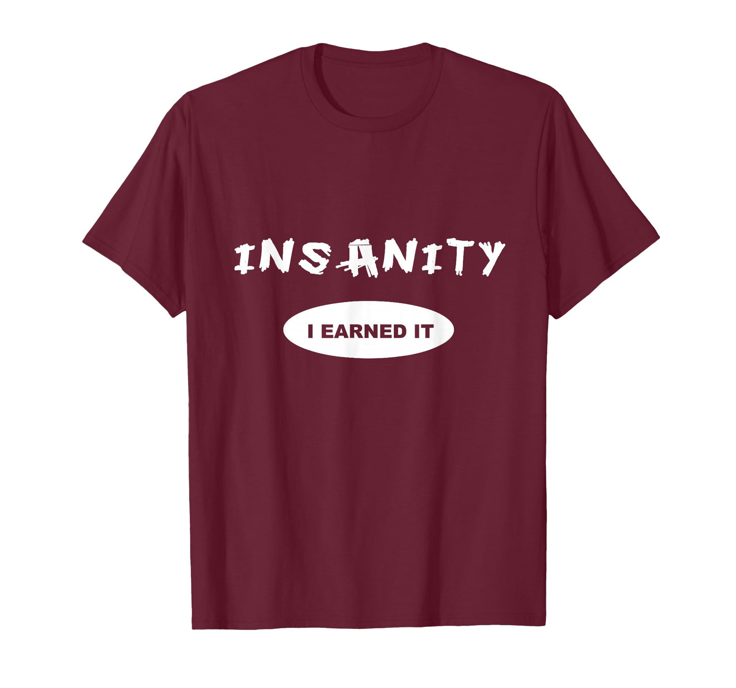 Insanity - I Earned it - Reward / Workout T-shirt or Tee T-Shirt
