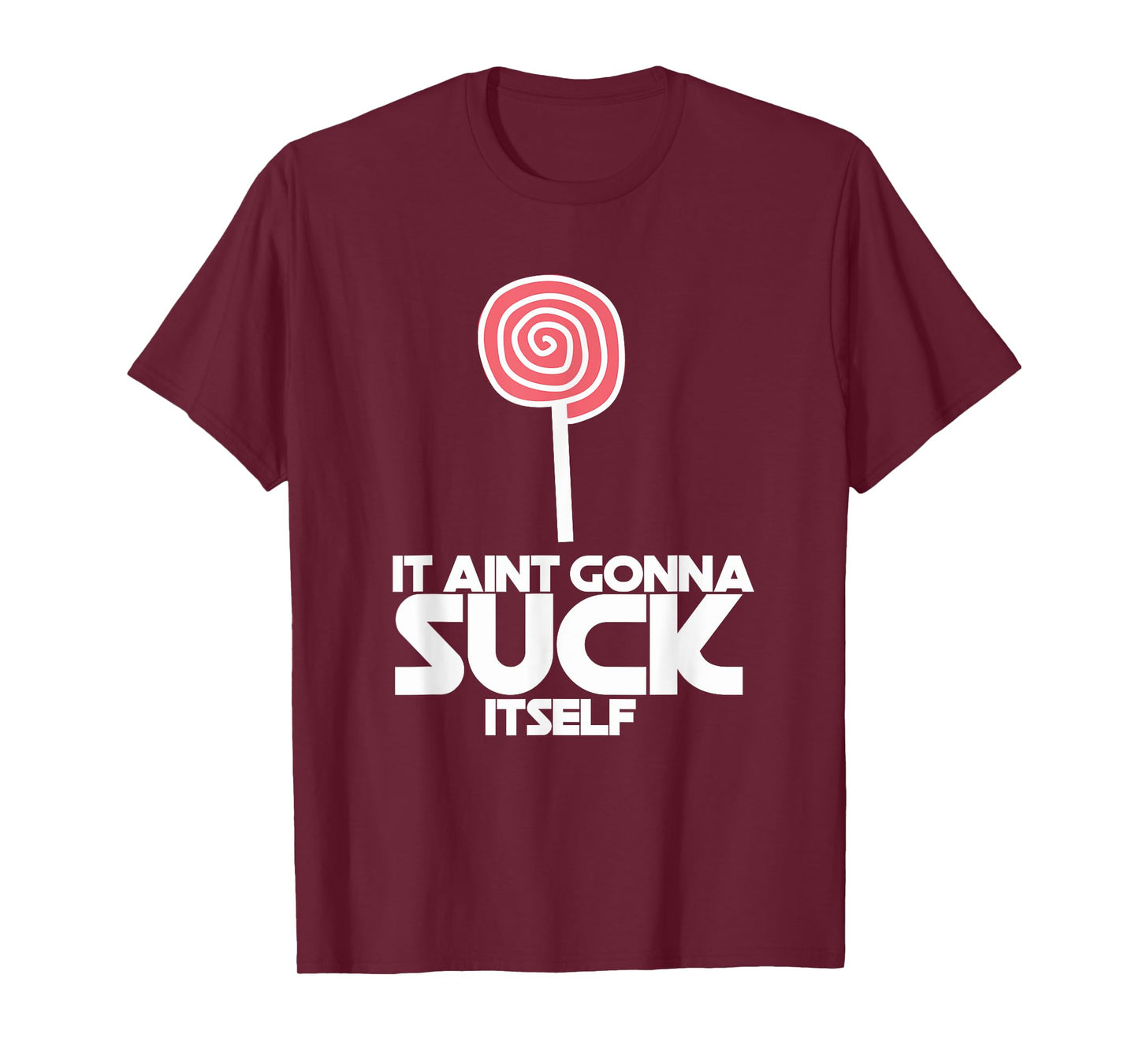 It Ain't Gonna Suck Itself Sucker Lollipop Candy Joke Tee T-Shirt
