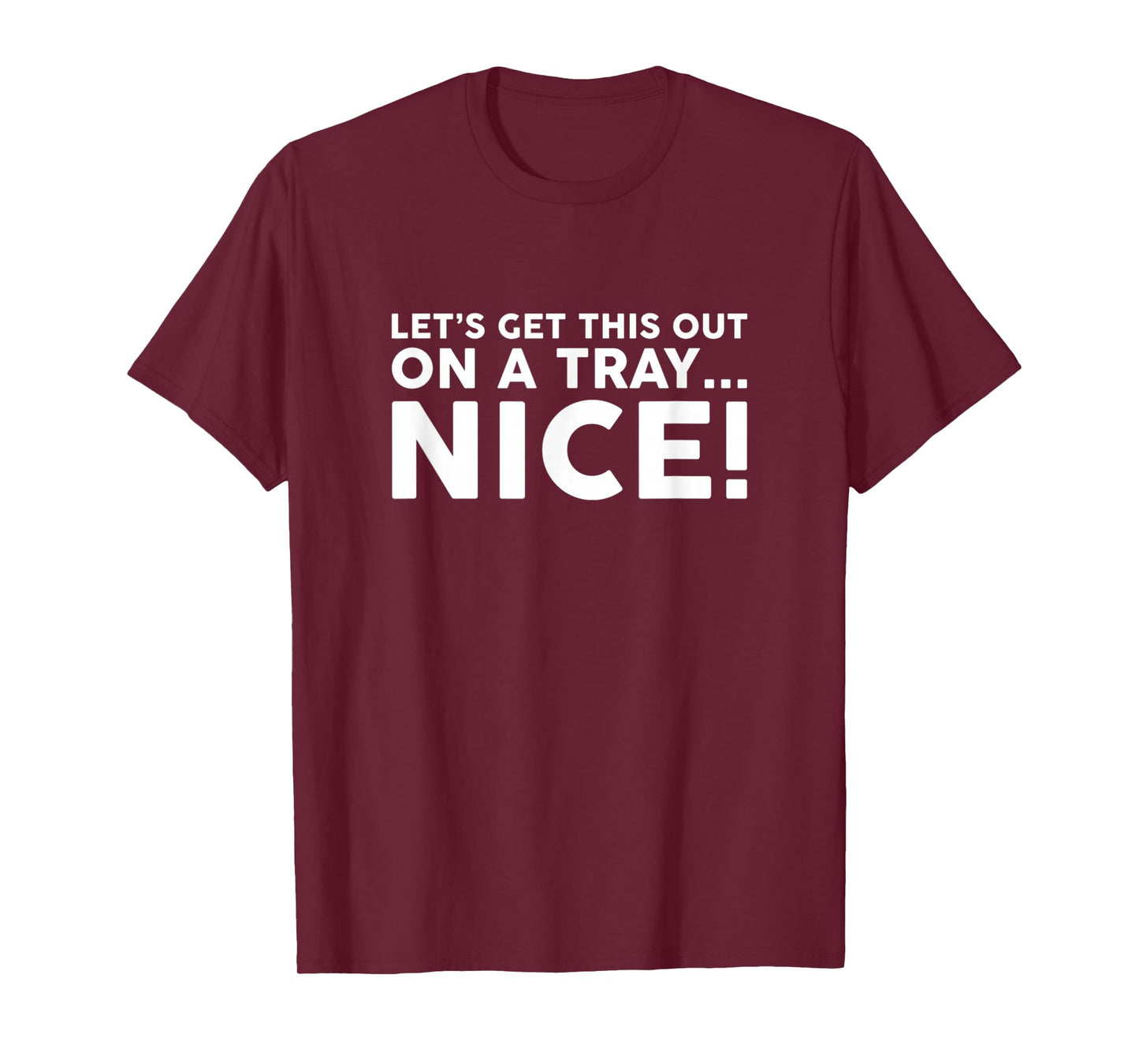 Let's Get This Out On A Tray Nice T-Shirt