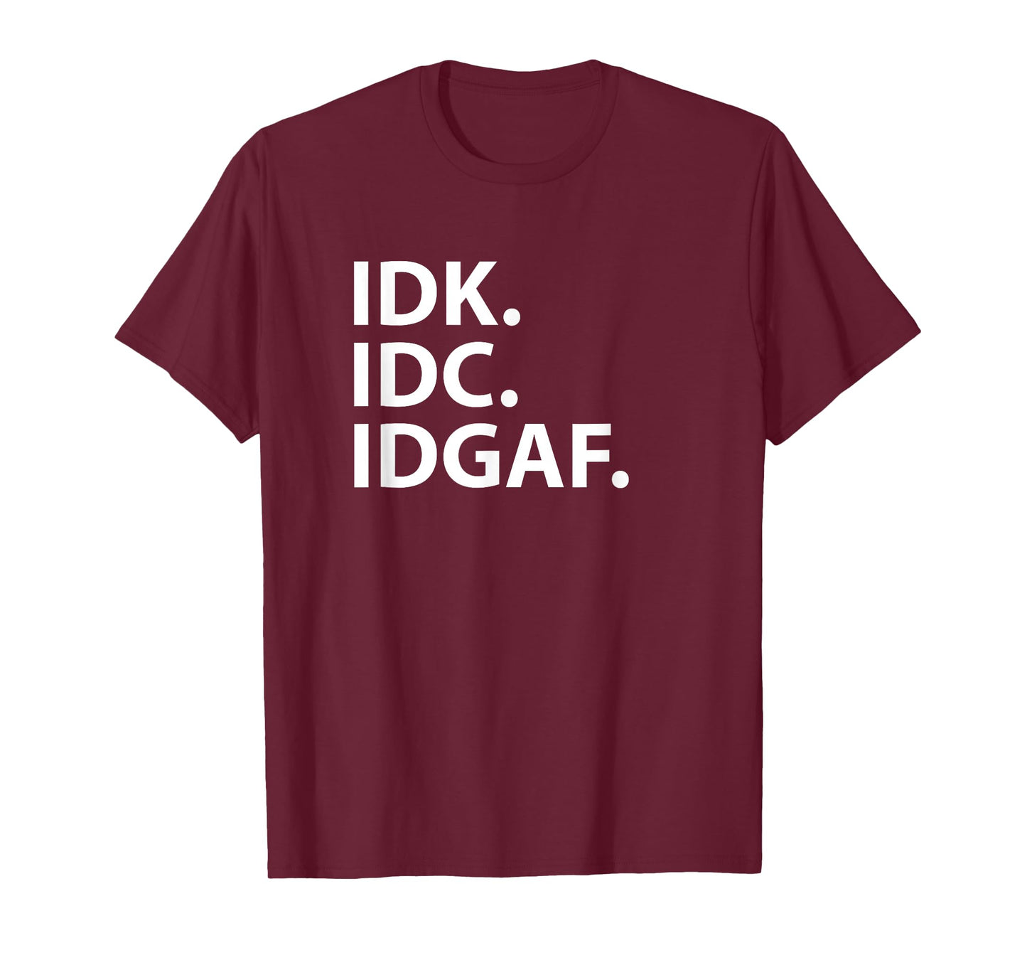 Idk Idc Idgaf - Funny Sarcastic I Don't Know I Don't Care T-Shirt