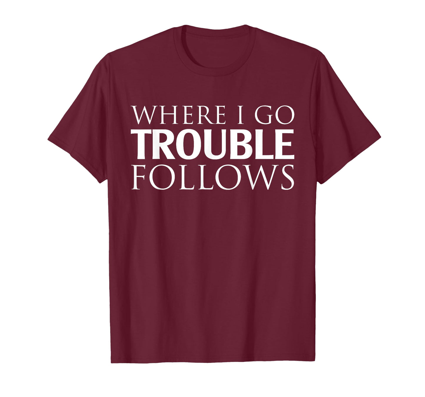 Where I Go Trouble Follows T-Shirt