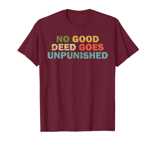 Funny Quote Shirt For Men Women Joke No Good Deed Tshirt T-Shirt