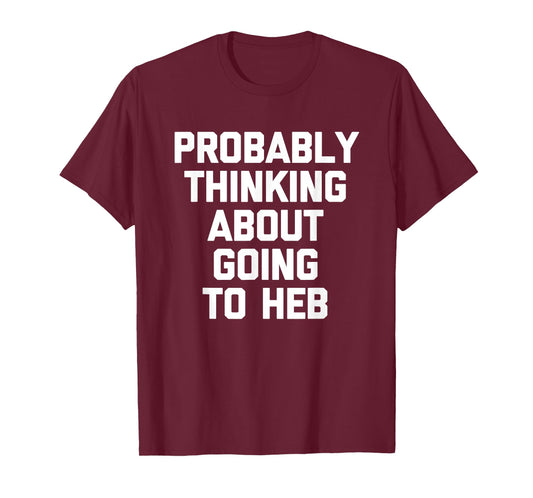 Probably Thinking About Going to HEB - Funny Texan Texas T-Shirt
