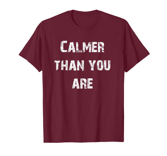 Calmer Than You Are T-Shirt