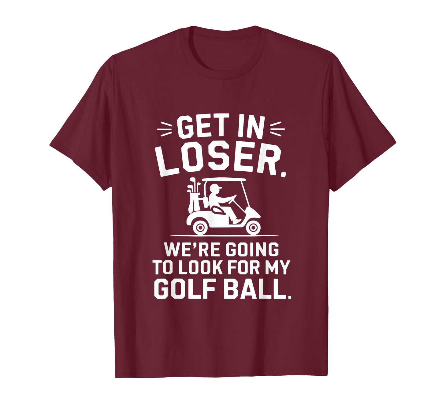 Get In Loser Golf Cart Look For My Ball Golfer Funny Golfing T-Shirt