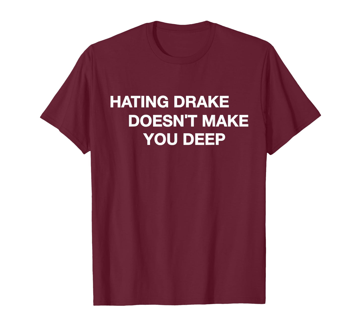 Hating Drake Doesn’t Make You Deep Funny Quote Tee T-Shirt