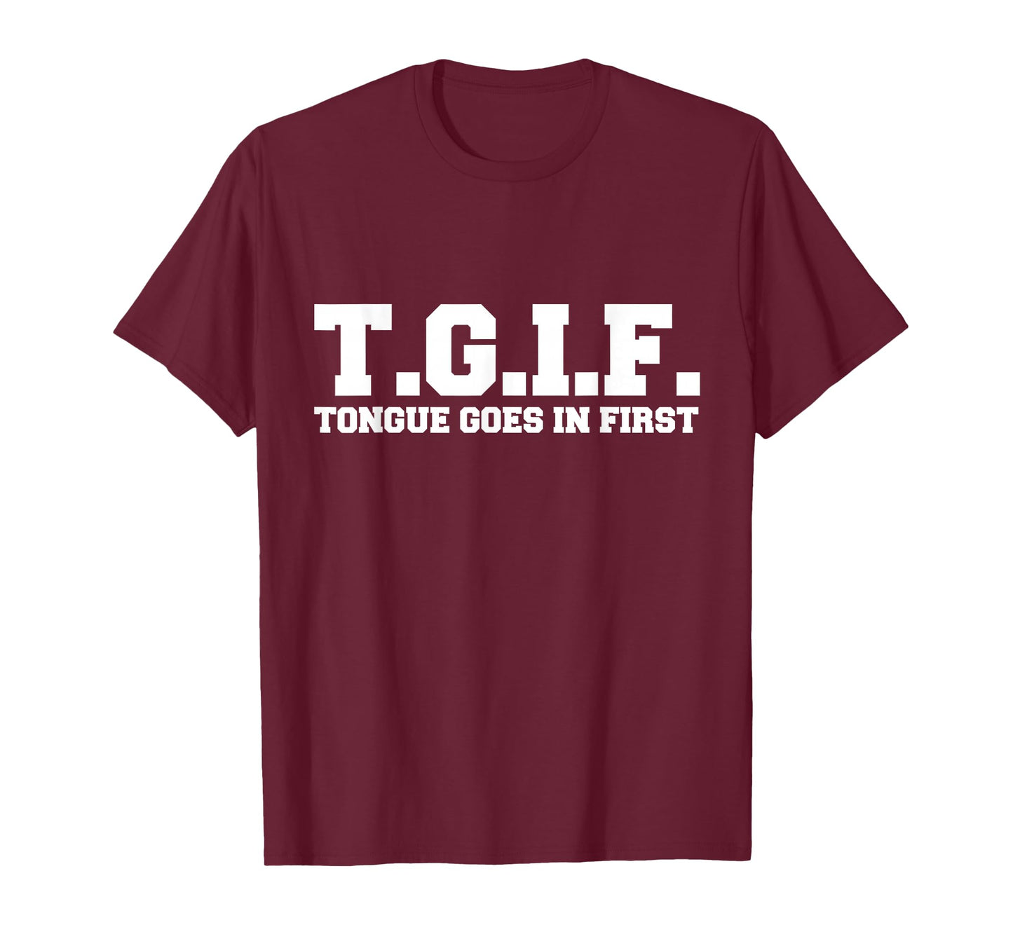T.G.I.F. Tongue Goes in First Funny Sexual T-Shirt