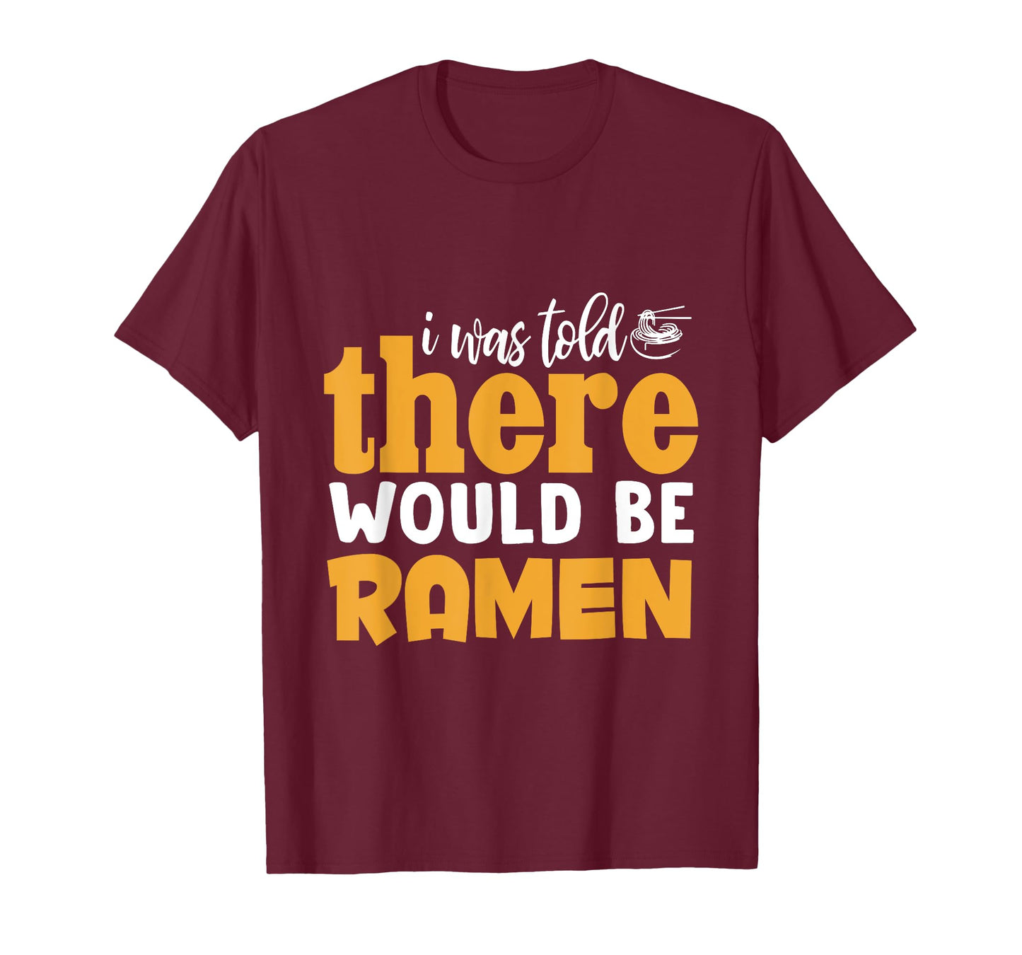 I Was Told There Would Be Ramen T-Shirt