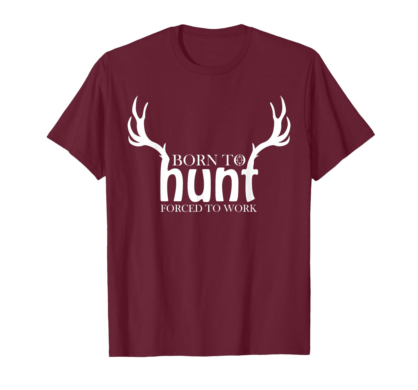 Born to Hunt Forced to Work Shirt Funny Hunting Gift T-Shirt
